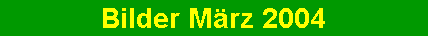 Bilder maerz 2004